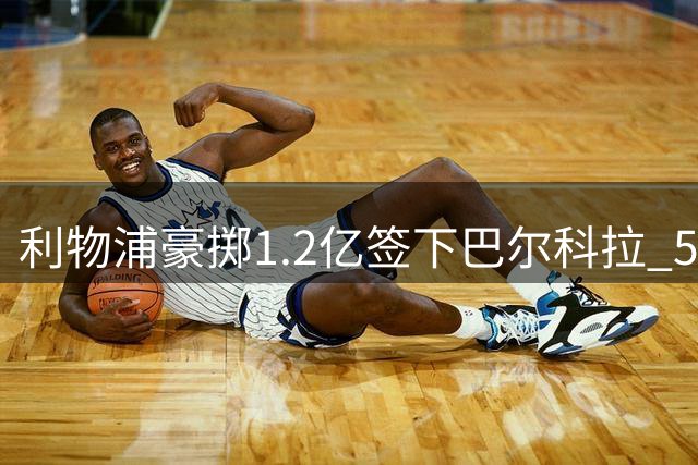 利物浦豪掷1.2亿签下巴尔科拉 5亿豪华锋线正式成型