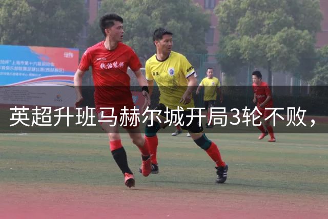 英超升班马赫尔城开局3轮不败，主场逼平维拉